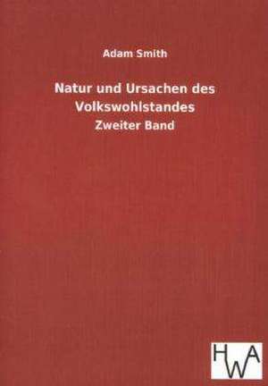 Natur Und Ursachen Des Volkswohlstandes: Ein Lehrbuch Von 1922. Fur Studierende Und Konstrukteure de Adam Smith