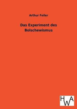 Das Experiment Des Bolschewismus: Ein Lehrbuch Von 1922. Fur Studierende Und Konstrukteure de Arthur Feiler