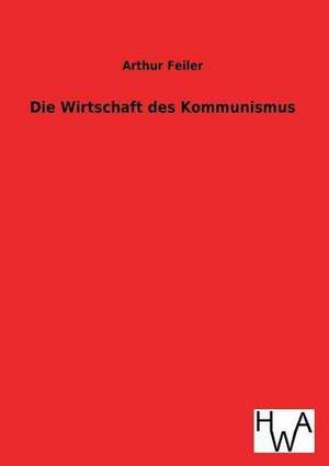 Die Wirtschaft Des Kommunismus: Ein Lehrbuch Von 1922. Fur Studierende Und Konstrukteure de Arthur Feiler