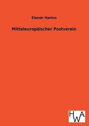 Mitteleuropaischer Postverein: Ein Lehrbuch Von 1922. Fur Studierende Und Konstrukteure de Elemér Hantos