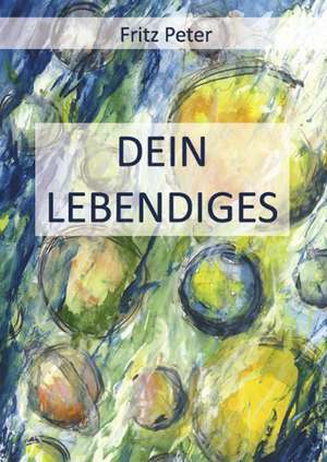 Dein Lebendiges de Fritz Peter