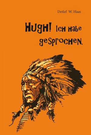 Hugh! Ich habe gesprochen. de Detlef W. Haas