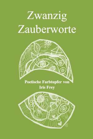 Zwanzig Zauberworte de Iris Frey