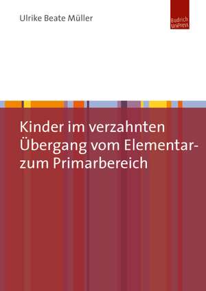 Kinder im verzahnten Übergang vom Elementar- zum Primarbereich de Ulrike Beate Müller