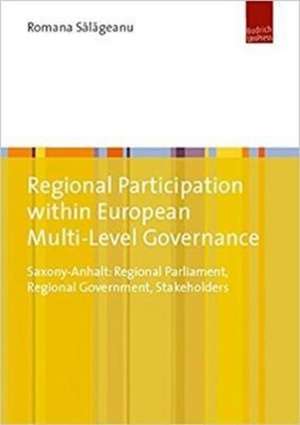 Regional Participation within European Multi–Lev – Saxony–Anhalt: Regional Parliament, Regional Government, Stakeholders de Romana Salageanu