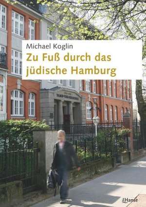 Zu Fuß durch das jüdische Hamburg de Michael Koglin