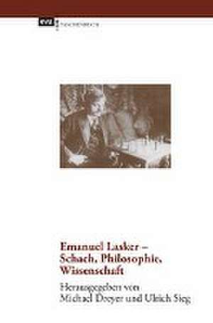 Emanuel Lasker - Schach, Philosophie, Wissenschaft de Michael Dreyer