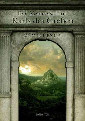 Die Zeitmaschine Karls des Großen de Oliver Henkel