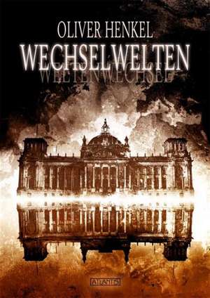 Wechselwelten: Sieben Ausflüge in Welten, die vielleicht beinahe existiert hätten de Oliver Henkel