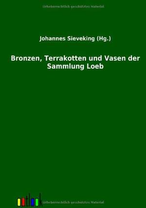 Bronzen, Terrakotten und Vasen der Sammlung Loeb de Johannes Sieveking