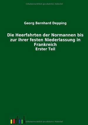 Die Heerfahrten der Normannen bis zu ihrer festen Niederlassung in Frankreich de Georg Bernhard Depping