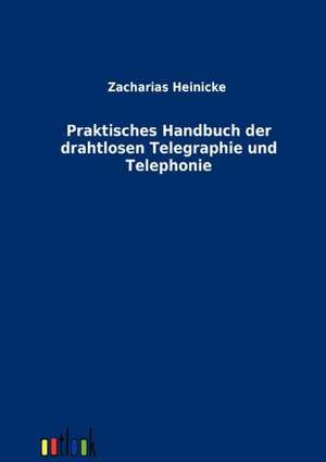 Praktisches Handbuch der drahtlosen Telegraphie und Telephonie de Johannes Zacharias