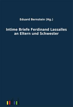 Intime Briefe Ferdinand Lassalles an Eltern und Schwester de Eduard Bernstein