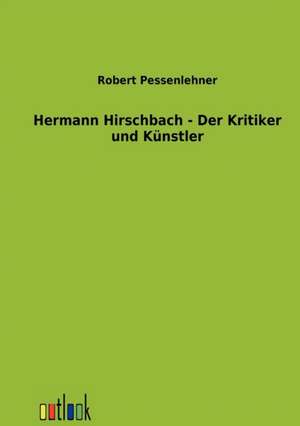 Hermann Hirschbach - Der Kritiker und Künstler de Robert Pessenlehner