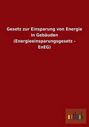 Gesetz zur Einsparung von Energie in Gebäuden (Energieeinsparungsgesetz - EnEG) de Ohne Autor