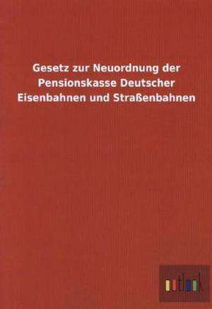 Gesetz zur Neuordnung der Pensionskasse Deutscher Eisenbahnen und Straßenbahnen de Ohne Autor