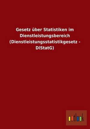 Gesetz über Statistiken im Dienstleistungsbereich (Dienstleistungsstatistikgesetz - DlStatG) de Ohne Autor