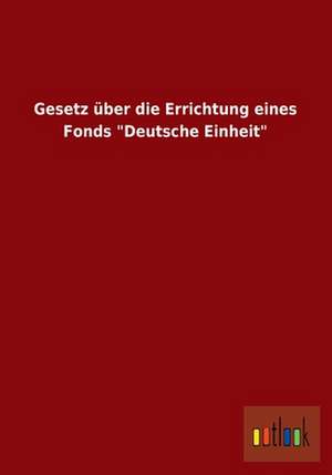 Gesetz über die Errichtung eines Fonds "Deutsche Einheit" de Ohne Autor