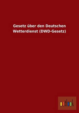 Gesetz über den Deutschen Wetterdienst (DWD-Gesetz) de Ohne Autor