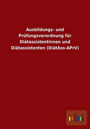 Ausbildungs- und Prüfungsverordnung für Diätassistentinnen und Diätassistenten (DiätAss-APrV) de Ohne Autor