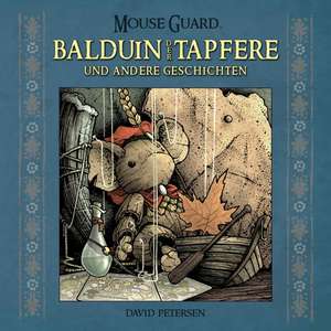 Mouse Guard: Balduin der Tapfere und andere Geschichten de David Petersen