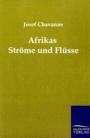 Afrikas Ströme und Flüsse de Josef Chavanne