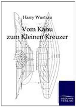 Vom Kanu zum Kleinen Kreuzer de Harry Wustrau