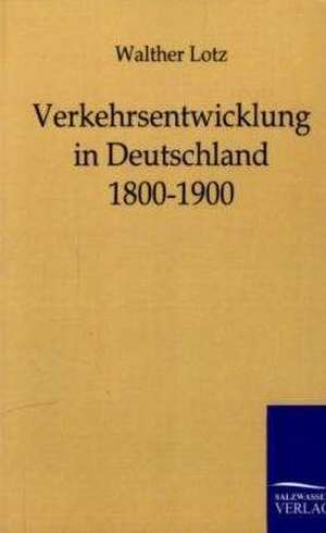 Verkehrsentwicklung in Deutschland 1800-1900 de Walther Lotz