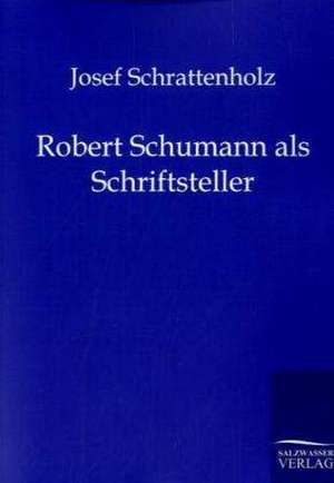 Robert Schumann als Schriftsteller de Josef Schrattenholz