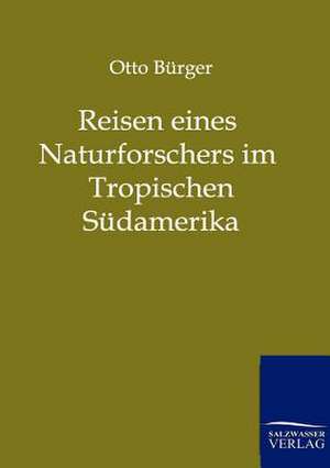 Reisen eines Naturforschers im Tropischen Südamerika de Otto Bürger