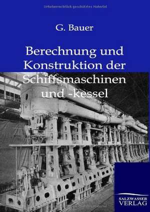 Berechnung und Konstruktuion der Schiffsmaschinen und -kessel de G. Bauer