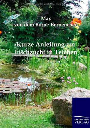 Kurze Anleitung zur Fischzucht in Teichen de Max von dem Borne-Bernenchen