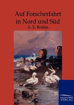 Auf Forscherfahrt in Nord und Süd de A. E. Brehm