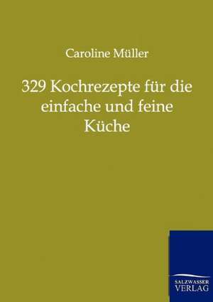 329 Kochrezepte für die einfache und feine Küche de Caroline Müller