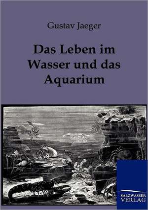 Das Leben im Wasser und das Aquarium de Gustav Jaeger