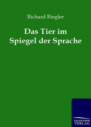 Das Tier im Spiegel der Sprache de Richard Riegler