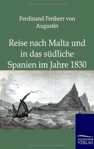 Reise nach Malta und in das südliche Spanien im Jahre 1830 de Ferdinand Freiherr Von Augustin