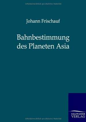 Bahnbestimmung des Planeten Asia de Johann Frischauf