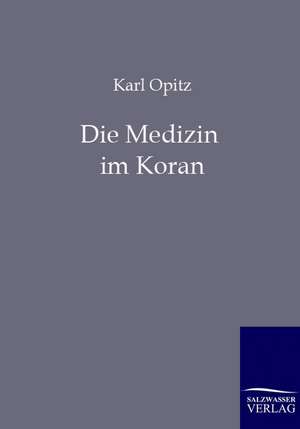 Die Medizin im Koran de Karl Opitz