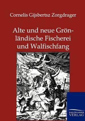 Alte und neue Grönländische Fischerei und Walfischfang de Cornelis Gijsbertsz Zorgdrager