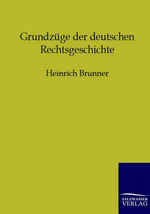 Grundzüge der deutschen Rechtsgeschichte de Heinrich Brunner