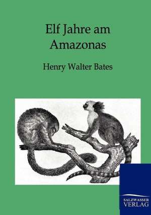 Elf Jahre am Amazonas de Henry Walter Bates