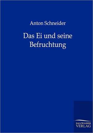 Das Ei und seine Befruchtung de Anton Schneider