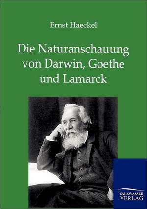 Die Naturanschauung von Darwin, Goethe und Lamarck de Ernst Haeckel