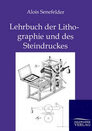 Lehrbuch der Lithographie und des Steindruckes de Alois Senefelder