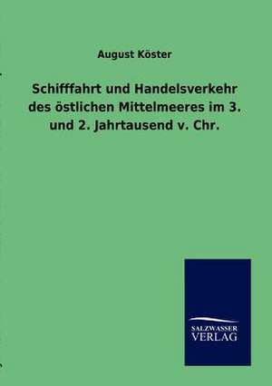 Schifffahrt und Handelsverkehr des östlichen Mittelmeeres im 3. und 2. Jahrtausend v. Chr. de August Köster