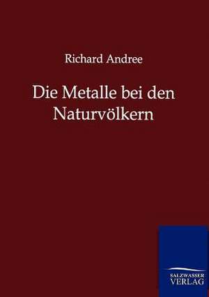 Die Metalle bei den Naturvölkern de Richard Andree