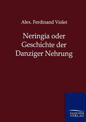 Neringia oder Geschichte der Danziger Nehrung de Alex. Ferdinand Violet