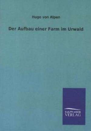 Der Aufbau einer Farm im Urwald de Hugo von Alpen