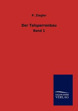 Der Talsperrenbau de P. Ziegler